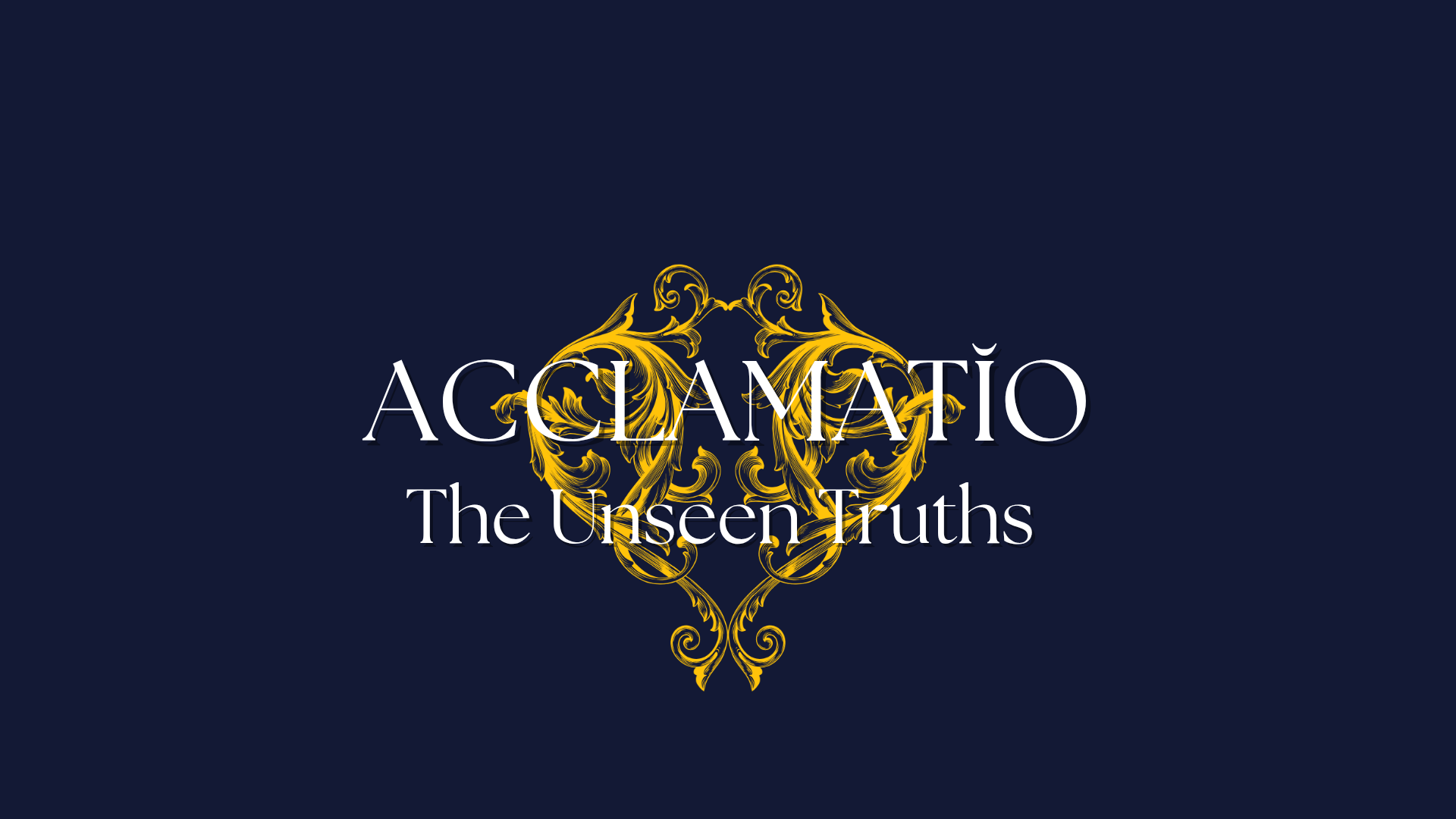 acclamatĭo: the unseen truths